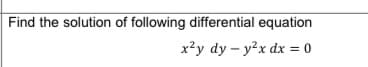 Find the solution of following differential equation
x²y dy – y²x dx = 0
