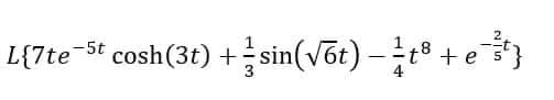 L{7te-5t cosh(3t)+sin(√6t) — ²t³ +e=¹}
-