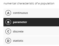 numerical characteristic of a population
A) continuous
B parameter
c) discrete
D) statistic
