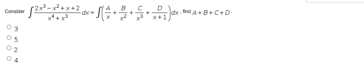 S2x²-x² + x+2
x4 + x3
A
B
C
D
dx , find A+B+C+D•
Consider
dx =
x2
x3
x+1
3
O 5
O 2
4
оооо
