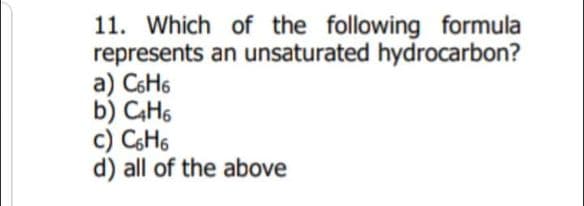 11. Which of the following formula
represents an unsaturated hydrocarbon?
a) CSH6
b) CH6
c) CH6
d) all of the above
