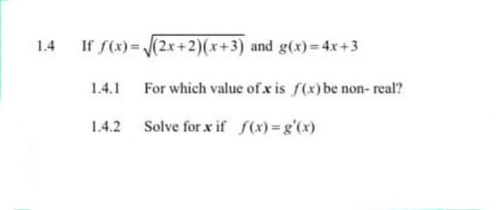 1.4
If f(x)= (2x+2)(x+3) and g(x)= 4x+3
1.4.1
For which value of x is f(x)be non- real?
1.4.2
Solve for x if f(x) =g'(x)
