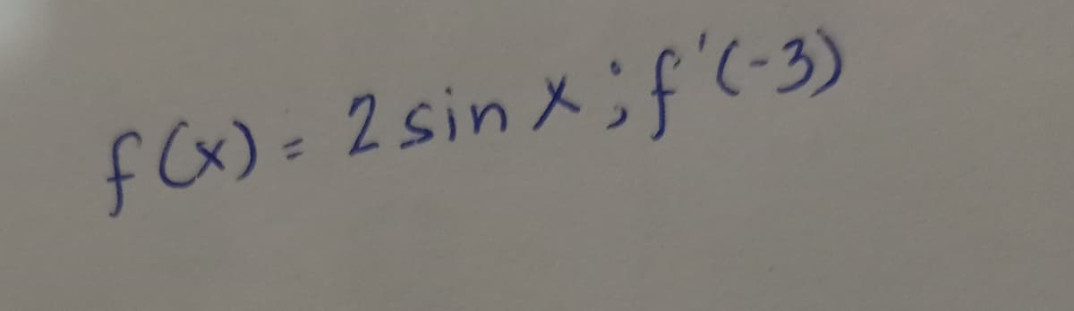 f)= 2 sin X;f'(-3)
