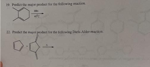 19. Predict the major product for the following reaction.
22. Predict the major product for the following Diels-Alder reaction.
