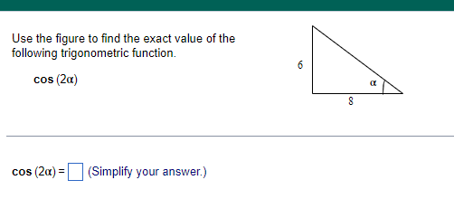 Use the figure to find the exact value of the
following trigonometric function.
cos (2α)
cos (2a) = (Simplify your answer.)
6
8