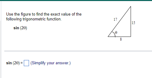 Use the figure to find the exact value of the
following trigonometric function.
sin (20)
=
sin (20) (Simplify your answer.)
17
15
8