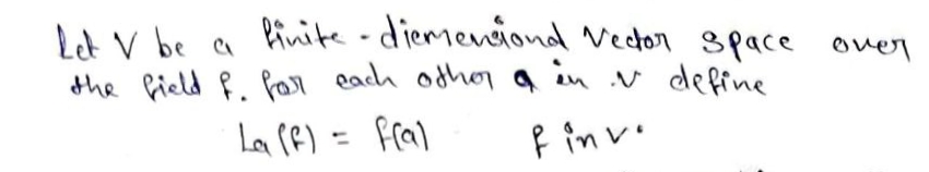 LL Y be a finite -diemeniond Vector spacce over
the field f. ar each odhoa in v defrne
La rf) = fral
f în vo
%3D
