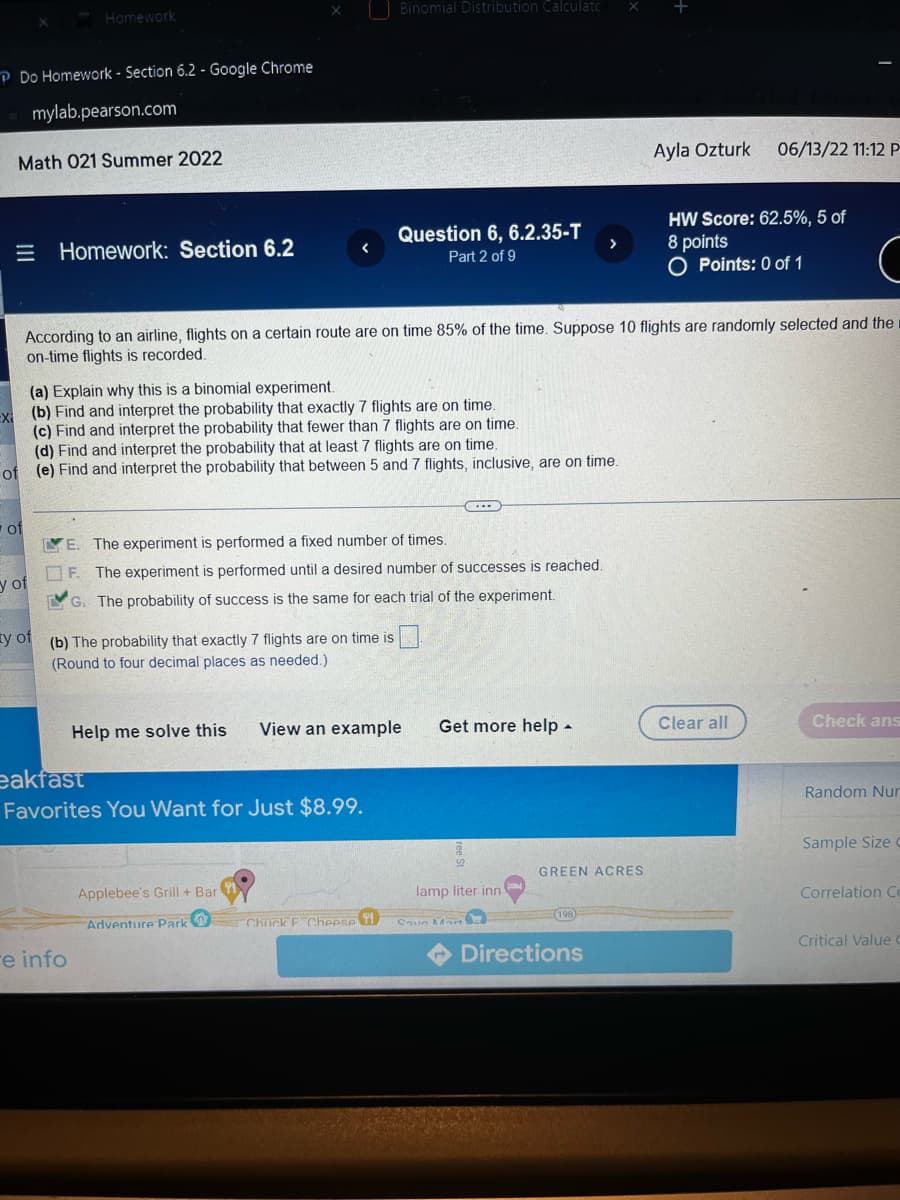 ---

### Math 021 Summer 2022

#### Homework: Section 6.2

**Question 6, 6.2.35-T (Part 2 of 9)**

---

**Scenario:**
According to an airline, flights on a certain route are on time 85% of the time. Suppose 10 flights are randomly selected and the number of on-time flights is recorded.

**Questions:**
(a) Explain why this is a binomial experiment.  
(b) Find and interpret the probability that exactly 7 flights are on time.  
(c) Find and interpret the probability that fewer than 7 flights are on time.  
(d) Find and interpret the probability that at least 7 flights are on time.  
(e) Find and interpret the probability that between 5 and 7 flights, inclusive, are on time.

---

**Hints:**

1. The experiment is performed a fixed number of times.
2. The experiment is performed until a desired number of successes is reached.
3. The probability of success is the same for each trial of the experiment.

---

**Solution Framework:**

**(a)**  
Explanation of why this is a binomial experiment:
- The number of trials is fixed (10 flights).
- There are only two possible outcomes for each trial (on time or not on time).
- The probability of success (an on-time flight) is the same for each trial (85% or 0.85).

**(b)**  
The probability that exactly 7 flights are on time:
- Use the binomial probability formula to calculate.

**(c)**  
The probability that fewer than 7 flights are on time:
- Use the cumulative binomial probability formula or subtract the probabilities of having more than 7 flights on time from 1.

**(d)**  
The probability that at least 7 flights are on time:
- Use the cumulative binomial probability formula or subtract the probabilities of having fewer than 7 flights on time from 1.

**(e)**  
The probability that between 5 and 7 flights, inclusive, are on time:
- Calculate the individual probabilities for 5, 6, and 7 flights being on time and sum them up.

The binomial probability formula is:
\[ P(X = k) = \binom{n}{k} p^k (1-p)^{n-k} \]
where:
- \( n \) is the number of trials