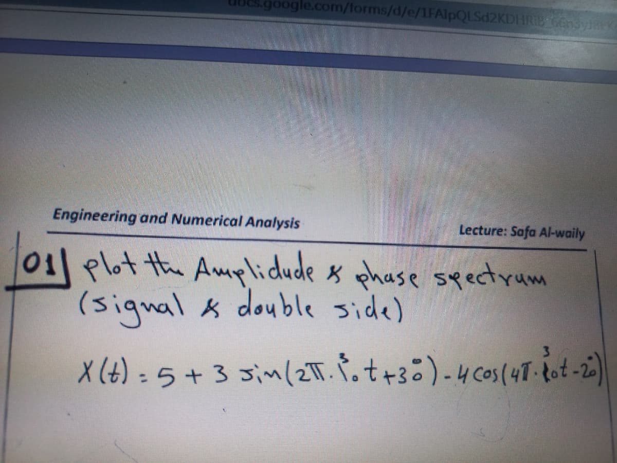 google.com/forms/d/e/1FA1PQLSD2KDHRIB Gengy
Engineering and Numerical Analysis
Lecture: Safa Al-waily
011 plot the Amplidude s phase spetrum
(signal & double side)
