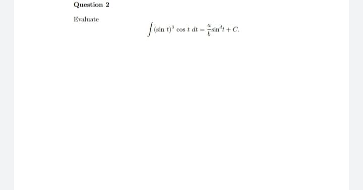 Question 2
Evaluate
(sin t)"
sin't +C.
Cos t dt
