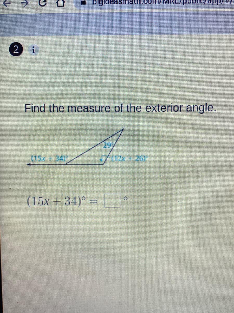 2 i
Find the measure of the exterior angle.
291
(15x + 34)
(12x + 26)
(15x + 34)° =

