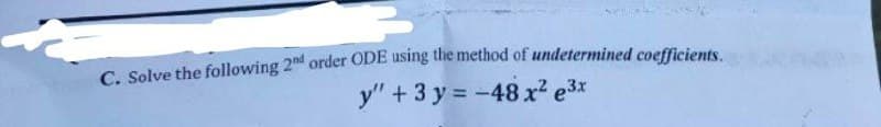 C. Solve the following 2nd order ODE using the method of undetermined coefficients
y" + 3 y = -48x² e3x
