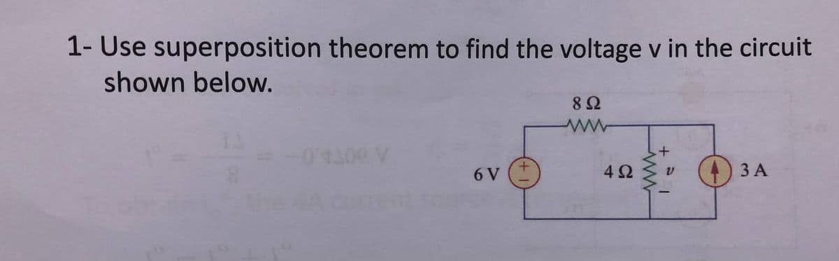 1- Use superposition theorem to find the voltage v in the circuit
shown below.
8Ω
A 00TA0-
6 V
3 A
