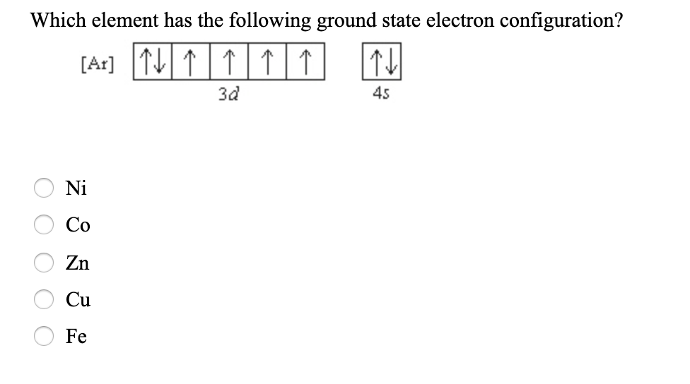 Which element has the following ground state electron configuration?
[Ar] 1U|↑|1|1|1] 1.
3d
45
Ni
Co
Zn
Cu
Fe
