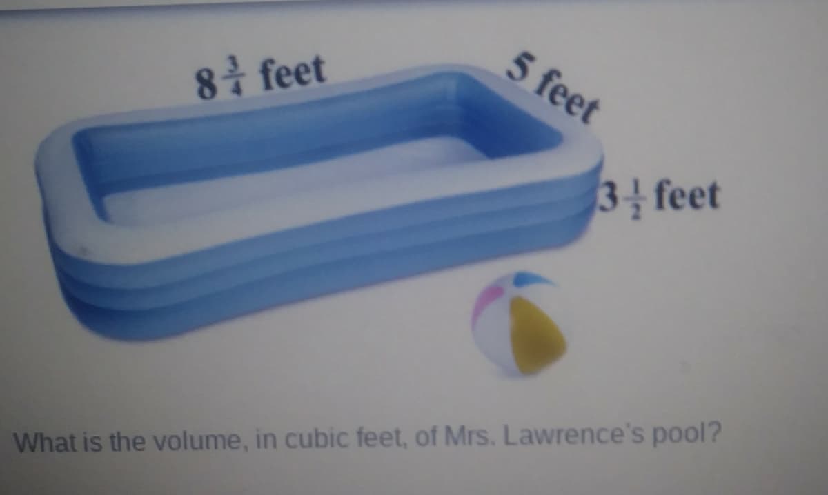 5 feet
8 feet
3을 feet
What is the volume, in cubic feet, of Mrs. Lawrence's pool?
