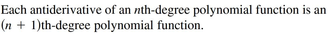 Each antiderivative of an nth-degree polynomial function is an
(n + 1)th-degree polynomial function.
