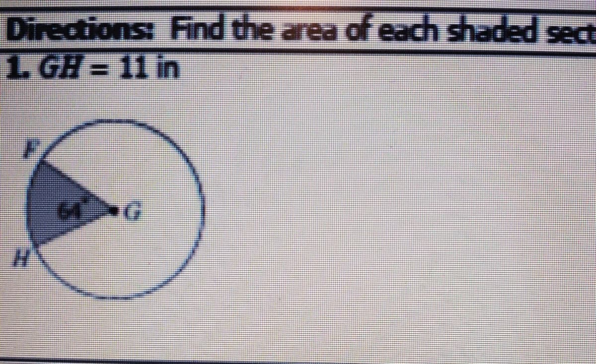 Directions: Find the area of each shaded sect
1. GH = 11 in
