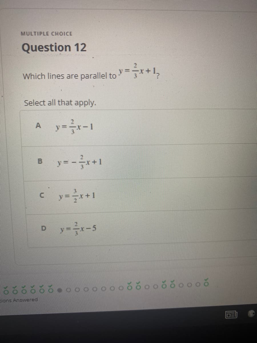 MULTIPLE CHOICE
Question 12
Which lines are parallel to =*+1,
Select all that apply.
B y=-*1
y =x+1
ions Answered
DE
B.
