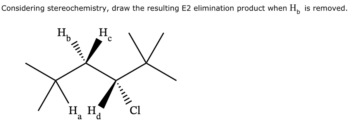 Considering stereochemistry, draw the resulting E2 elimination product when H. is removed.
"b
III…...
H
с
……………|| ✪
на на Cl