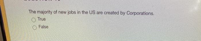 The majority of new jobs in the US are created by Corporations.
O True
False
