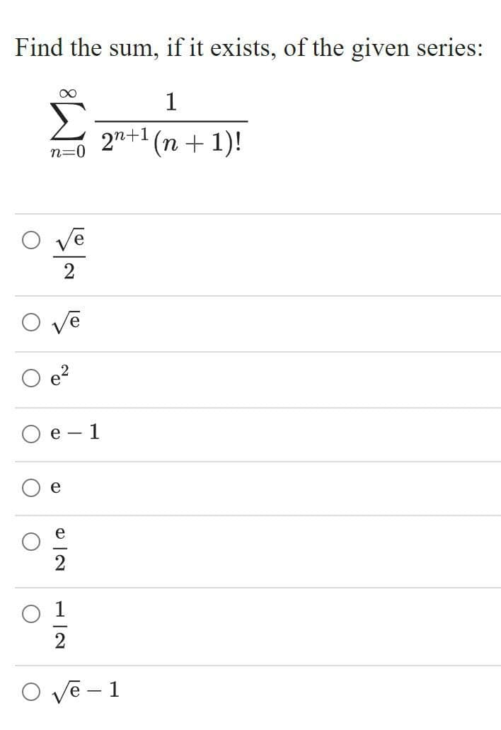 Find the sum, if it exists, of the given series:
1
27+1 (n + 1)!
n=0
2
е — 1
e
1
