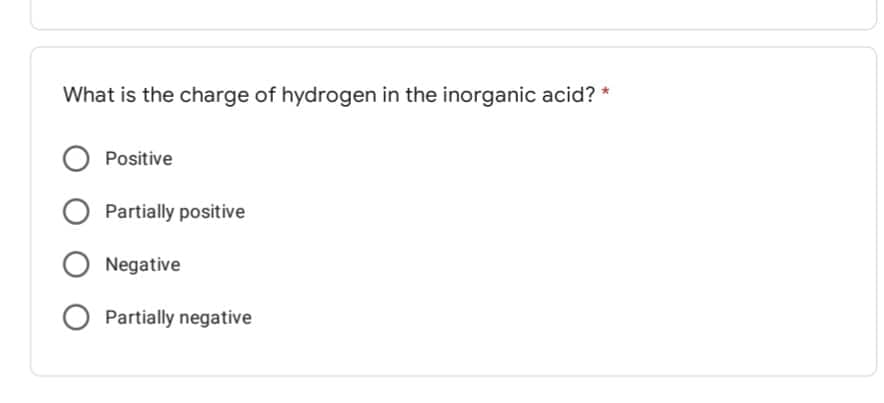What is the charge of hydrogen in the inorganic acid? *
O Positive
O Partially positive
O Negative
O Partially negative