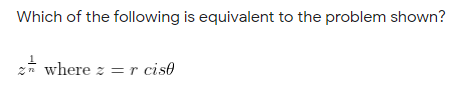 Which of the following is equivalent to the problem shown?
2* where z =r cise
