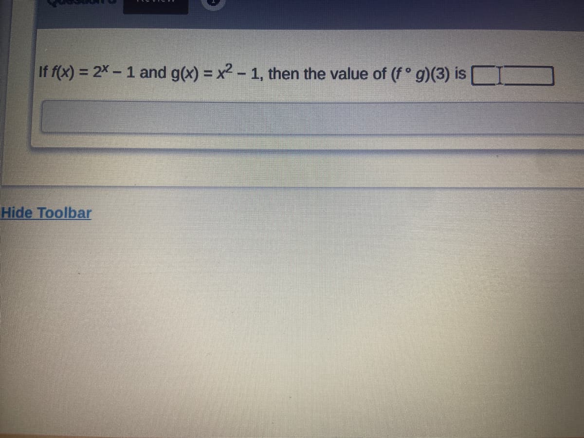 If f(x) = 2X- 1 and g(x) = x² – 1, then the value of (f° g)(3) is
Hide Toolbar
