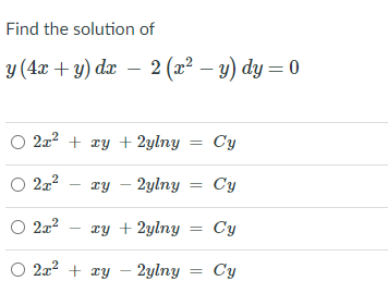 Find the solution of
y (4x + y) dx
2 (г? — у) dy 3 0
O 2x? + ry + 2ylny
Су
O 222
xy – 2ylny
Су
O 2x2
ry + 2ylny
Су
O 2x? + ry – 2ylny
Су
