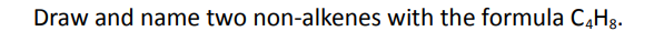 Draw and name two non-alkenes with the formula C4H3.
