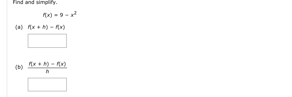 Find and simplify.
f(x) %3D 9 — х2
(а) f(x + h) — f(x)
f(x + h) – f(x)
(b)
