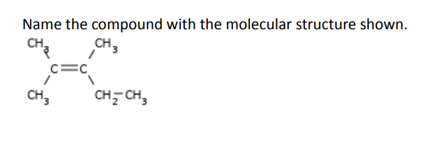 Name the compound with the molecular structure shown.
CH,
CH,
c=C
CH,
CH, CH,
