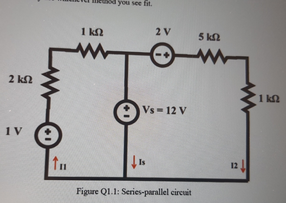 you see fit.
1 k2
2 V
5 k2
2 k2
1 kN
Vs = 12 V
Is
12
Figure Q1.1: Series-parallel circuit
