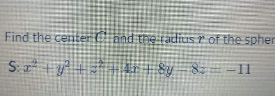 Find the center C and the radius r of the spher
S: r y ++42+ 8y-82 = -11
