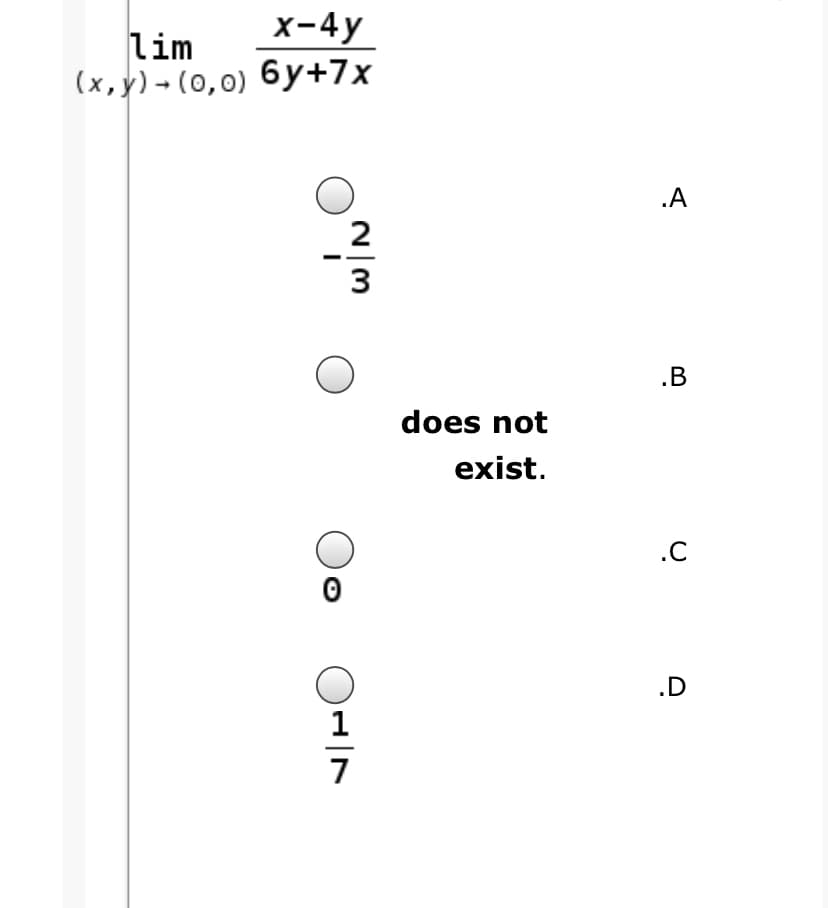 х-4у
lim
(x,y)- (0,0) 6y+7x
.A
2
3
.B
does not
exist.
.C
.D
1
7
