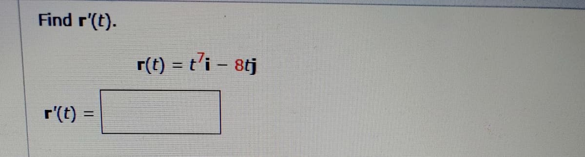 Find r'(t).
r(t) = t'i – 8tj
%3D
r'(t) =
