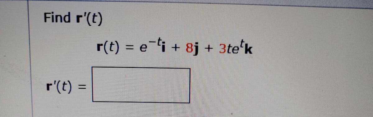 Find r'(t)
r(t) = e i + 8j + 3te'k
%3D
r'(t) =
%3D
