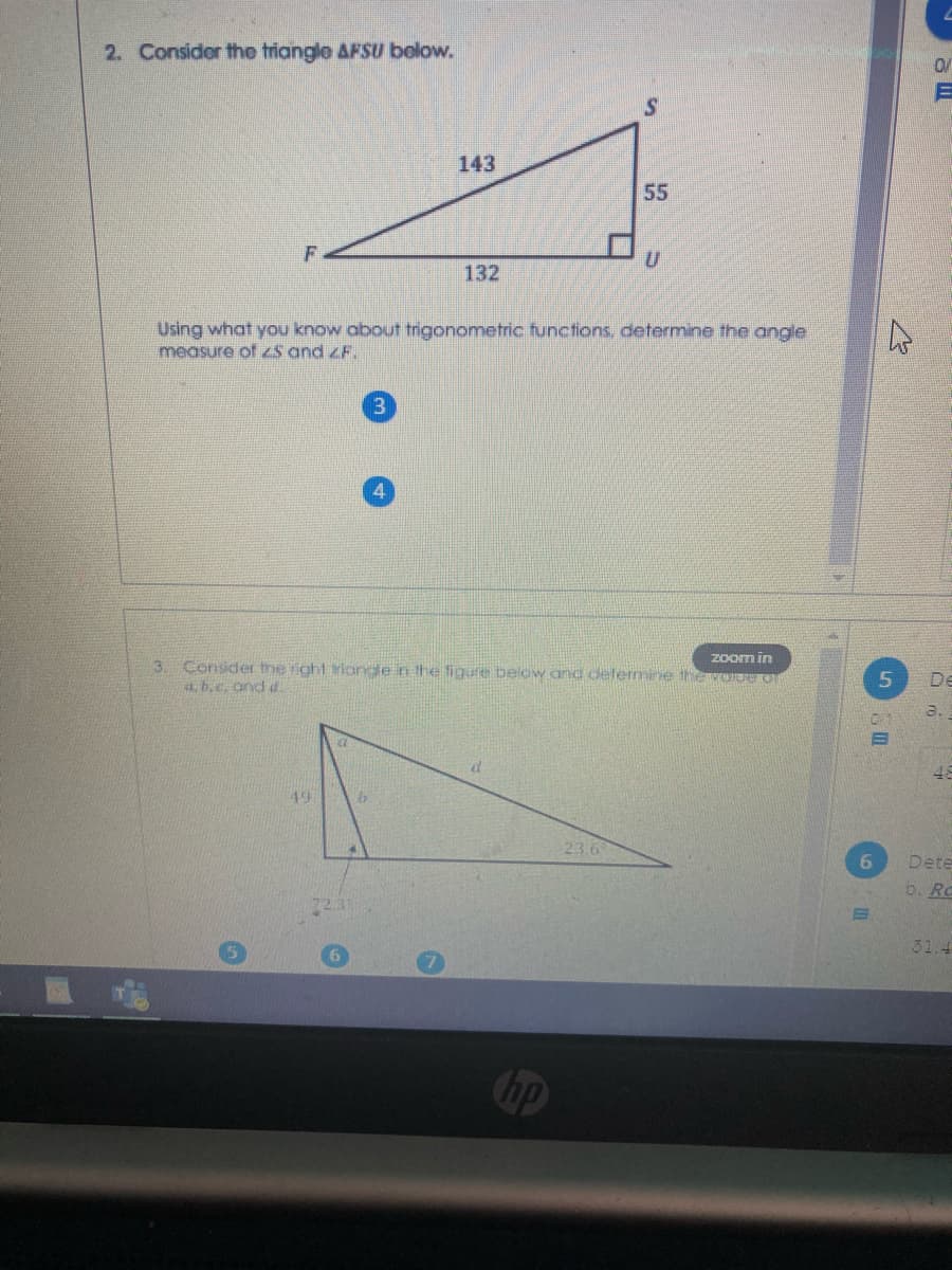 2. Consider the triangle AFSU bolow.
S.
143
55
132
Using what you know about trigonometric functions, determine the angle
measure of ZS and zF.
20om in
3. Conider the ight riande n he figure below ang delermine thevoJUO
a b. c. ondd.
De
a.
48
49
23.6
Dete
b. Ro
22.31
31.4
