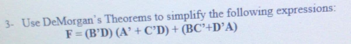 3- Use DeMorgan's Theorems to simplify the following expressions:
F=(B'D) (A’ +C°D) + (BC’+D'A)
