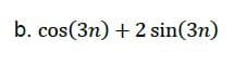 b. cos(3n) + 2 sin(3n)