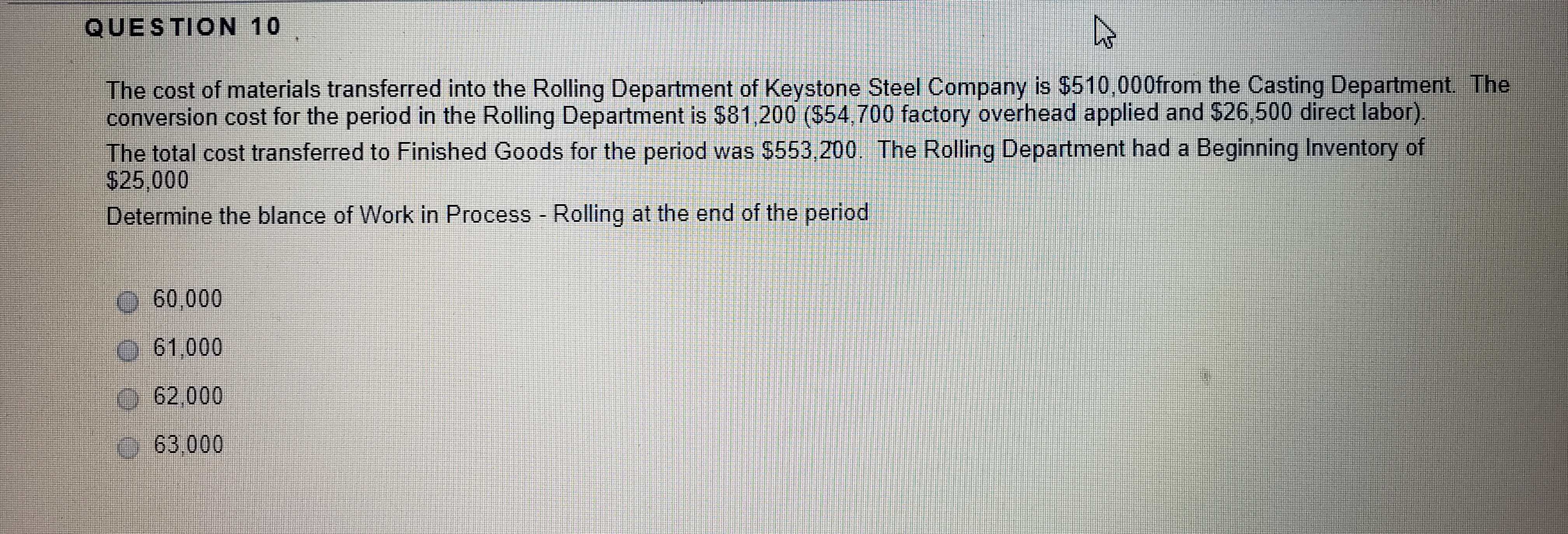 The cost of materials transferred into the Rolling Department of Keystone Steel Company is $510,000from the Casting Department. The
conversion cost for the period in the Rolling Department is S81,200 ($54.700 factory overhead applied and $26,500 direct labor).
The total cost transferred to Finished Goods for the period was $553,200. The Rolling Department had a Beginning Inventory of
