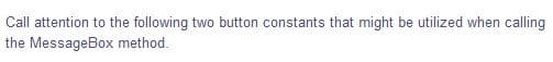 Call attention to the following two button constants that might be utilized when calling
the MessageBox method.
