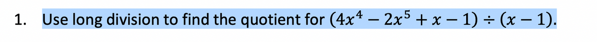 1.
Use long division to find the quotient for (4x4 — 2x5 + x − 1) ÷ (x − 1).