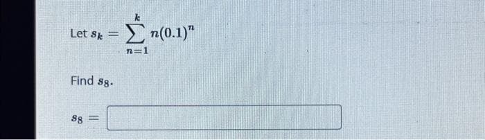 Let Sk = Σn(0.1)"
Find $8.
88 =
n=1