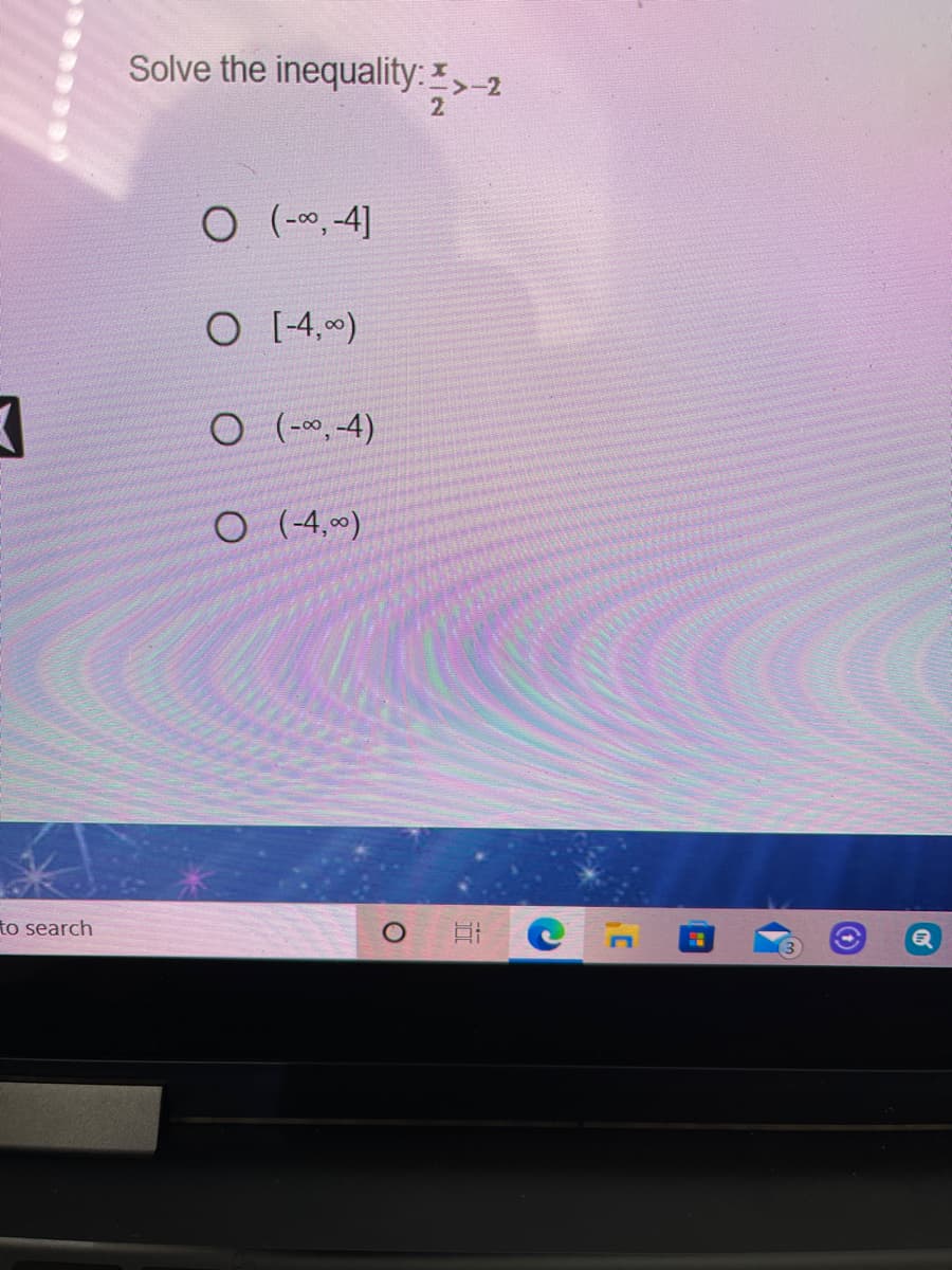 Solve the inequality: ,-2
O (-0, 4]
O [4,00)
O (-*,-4)
O (4,)
to search
