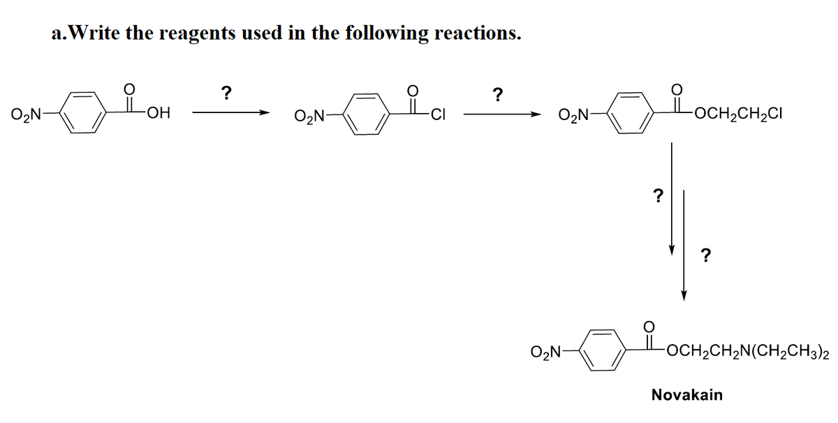 O₂N-
a.Write the reagents used in the following reactions.
-OH
?
O₂N-
iLa
?
O₂N-
O₂N-
-OCH₂CH₂CI
?
-OCH₂CH₂N(CH₂CH3)2
OCH₂CH₂N
Novakain