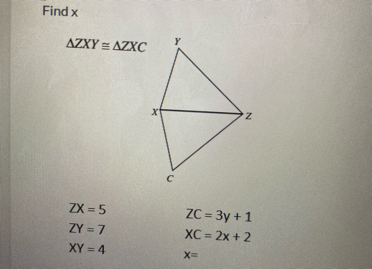 Find x
AZXY = AZXC
ZX = 5
ZC= 3y + 1
ZY = 7
ХC - 2х + 2
%3D
XY 4
X%3
