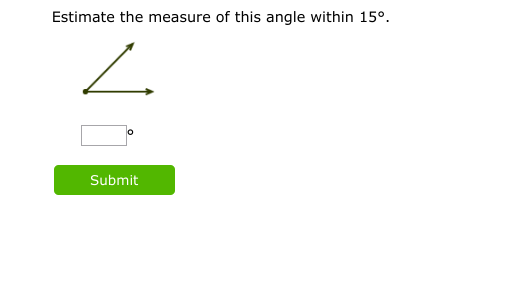 Estimate the measure of this angle within 15°.
2
Submit