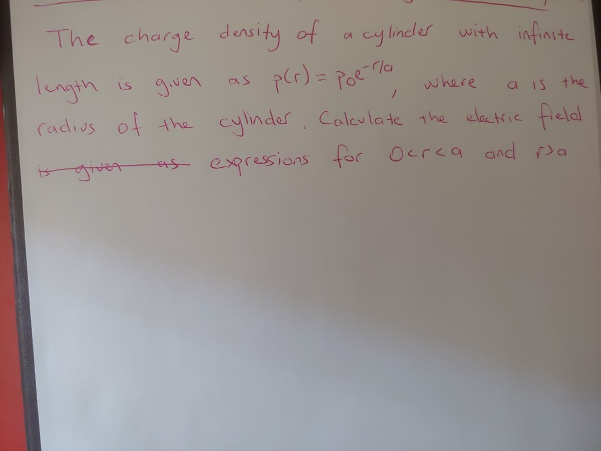 The charge density of
cylindler with infinite
length is given
as plr) = Poe rla
%3D
where
a is the
radivus of the
cylnder, Caleulate the elactric field
is givetas epressions for Ocrea and a
