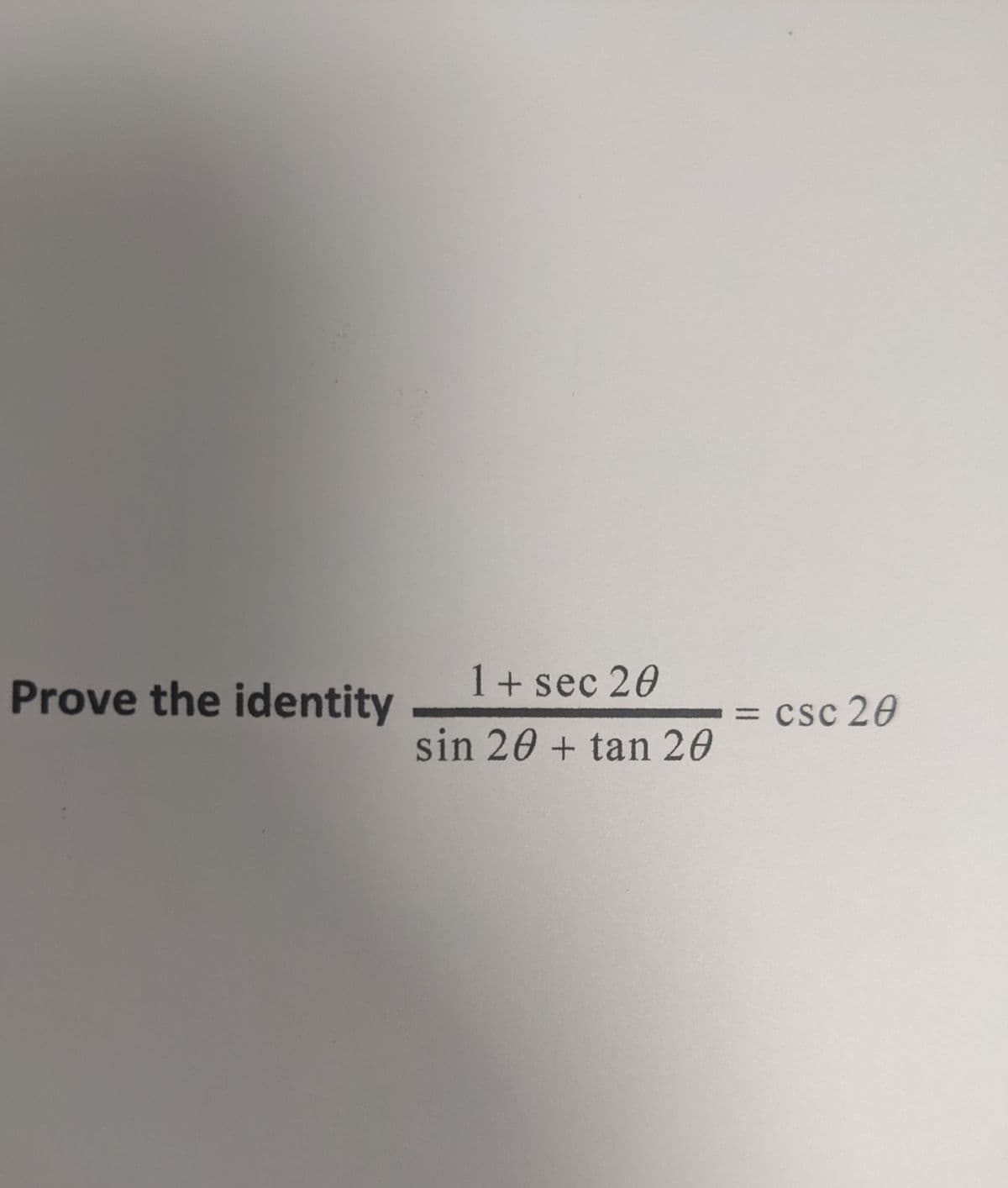 1+ sec 20
Prove the identity
csc 20
%|
sin 20 + tan 20
